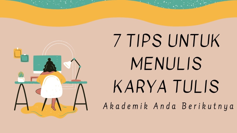 7 Tips untuk Menulis Karya Tulis Akademik Anda Berikutnya